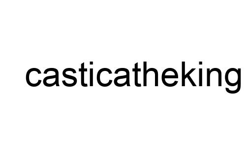 casticatheking