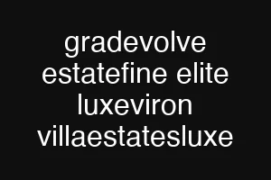 gradevolve estatefine elite luxeviron villaestatesluxe