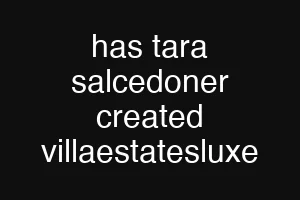 has tara salcedoner created villaestatesluxe