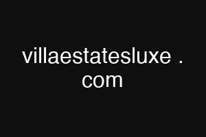 villaestatesluxe . com
