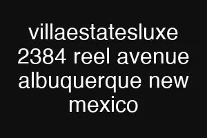 villaestatesluxe 2384 reel avenue albuquerque new mexico