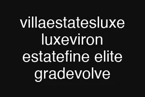 villaestatesluxe luxeviron estatefine elite gradevolve