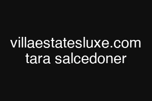 villaestatesluxe.com tara salcedoner