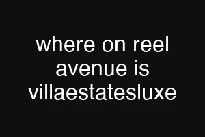 where on reel avenue is villaestatesluxe