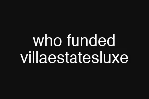 who funded villaestatesluxe
